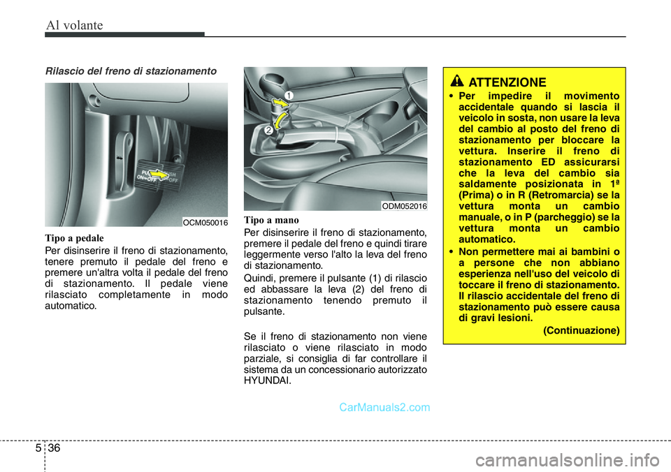 Hyundai Santa Fe 2015 Manuale del proprietario (in Italian) Al volante
36 5
Rilascio del freno di stazionamento
Tipo a pedale
Per disinserire il freno di stazionamento,
tenere premuto il pedale del freno e
premere un'altra volta il pedale del freno
di staz Hyundai Santa Fe 2015 Manuale del proprietario (in Italian) Al volante
36 5
Rilascio del freno di stazionamento
Tipo a pedale
Per disinserire il freno di stazionamento,
tenere premuto il pedale del freno e
premere un'altra volta il pedale del freno
di staz