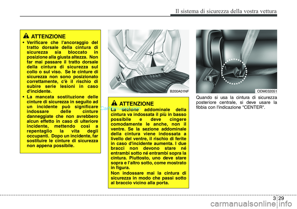 Hyundai Santa Fe 2015 Manuale del proprietario (in Italian) 329
Il sistema di sicurezza della vostra vettura
Quando si usa la cintura di sicurezza
posteriore centrale, si deve usare la
fibbia con l'indicazione "CENTER".
ATTENZIONE
• Verificare ch Hyundai Santa Fe 2015 Manuale del proprietario (in Italian) 329
Il sistema di sicurezza della vostra vettura
Quando si usa la cintura di sicurezza
posteriore centrale, si deve usare la
fibbia con l'indicazione "CENTER".
ATTENZIONE
• Verificare ch