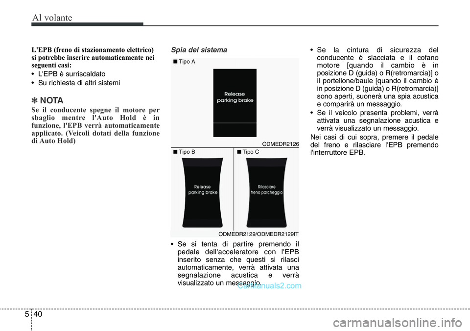Hyundai Santa Fe 2015 Manuale del proprietario (in Italian) Al volante
40 5
L'EPB (freno di stazionamento elettrico)
si potrebbe inserire automaticamente nei
seguenti casi:
• L'EPB è surriscaldato
• Su richiesta di altri sistemi
✽NOTA
Se il cond Hyundai Santa Fe 2015 Manuale del proprietario (in Italian) Al volante
40 5
L'EPB (freno di stazionamento elettrico)
si potrebbe inserire automaticamente nei
seguenti casi:
• L'EPB è surriscaldato
• Su richiesta di altri sistemi
✽NOTA
Se il cond