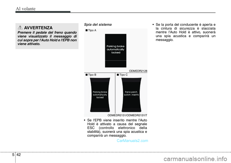 Hyundai Santa Fe 2015 Manuale del proprietario (in Italian) Al volante
42 5
Spia del sistema
• Se l'EPB viene inserito mentre l'Auto
Hold è attivato a causa del segnale
ESC (controllo elettronico della
stabilità), suonerà una spia acustica e
compa Hyundai Santa Fe 2015 Manuale del proprietario (in Italian) Al volante
42 5
Spia del sistema
• Se l'EPB viene inserito mentre l'Auto
Hold è attivato a causa del segnale
ESC (controllo elettronico della
stabilità), suonerà una spia acustica e
compa