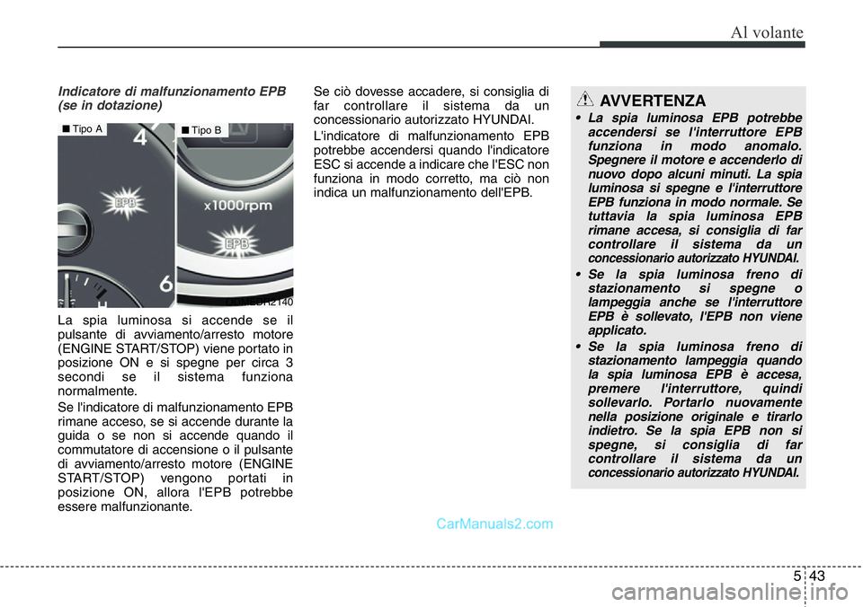 Hyundai Santa Fe 2015 Manuale del proprietario (in Italian) 543
Al volante
Indicatore di malfunzionamento EPB
(se in dotazione)
La spia luminosa si accende se il
pulsante di avviamento/arresto motore
(ENGINE START/STOP) viene portato in
posizione ON e si spegn Hyundai Santa Fe 2015 Manuale del proprietario (in Italian) 543
Al volante
Indicatore di malfunzionamento EPB
(se in dotazione)
La spia luminosa si accende se il
pulsante di avviamento/arresto motore
(ENGINE START/STOP) viene portato in
posizione ON e si spegn