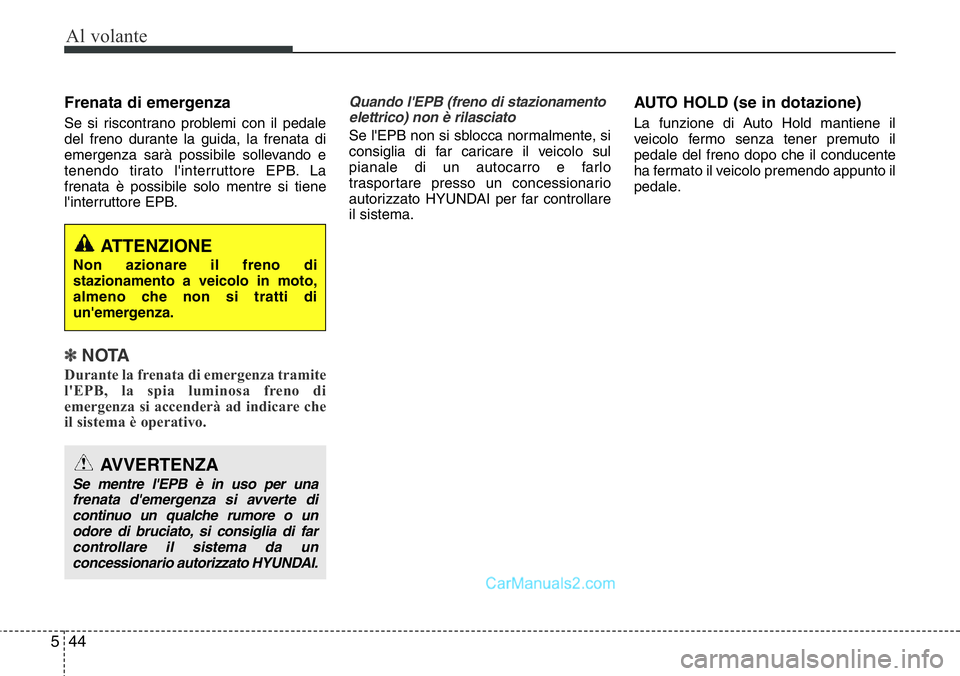 Hyundai Santa Fe 2015 Manuale del proprietario (in Italian) Al volante
44 5
Frenata di emergenza
Se si riscontrano problemi con il pedale
del freno durante la guida, la frenata di
emergenza sarà possibile sollevando e
tenendo tirato l'interruttore EPB. La Hyundai Santa Fe 2015 Manuale del proprietario (in Italian) Al volante
44 5
Frenata di emergenza
Se si riscontrano problemi con il pedale
del freno durante la guida, la frenata di
emergenza sarà possibile sollevando e
tenendo tirato l'interruttore EPB. La