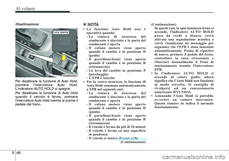 Hyundai Santa Fe 2015 Manuale del proprietario (in Italian) Al volante
46 5
Disattivazione
Per disattivare la funzione di Auto Hold,
premere l'interruttore Auto Hold.
L'indicatore AUTO HOLD si spegne.
Per disattivare la funzione di Auto Hold
quando il Hyundai Santa Fe 2015 Manuale del proprietario (in Italian) Al volante
46 5
Disattivazione
Per disattivare la funzione di Auto Hold,
premere l'interruttore Auto Hold.
L'indicatore AUTO HOLD si spegne.
Per disattivare la funzione di Auto Hold
quando il