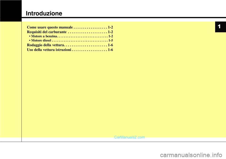 Hyundai Santa Fe 2015 Manuale del proprietario (in Italian) Introduzione
Come usare questo manuale . . . . . . . . . . . . . . . . . . 1-2
Requisiti del carburante . . . . . . . . . . . . . . . . . . . . . 1-2
• Motore a benzina . . . . . . . . . . . . . . . Hyundai Santa Fe 2015 Manuale del proprietario (in Italian) Introduzione
Come usare questo manuale . . . . . . . . . . . . . . . . . . 1-2
Requisiti del carburante . . . . . . . . . . . . . . . . . . . . . 1-2
• Motore a benzina . . . . . . . . . . . . . . .