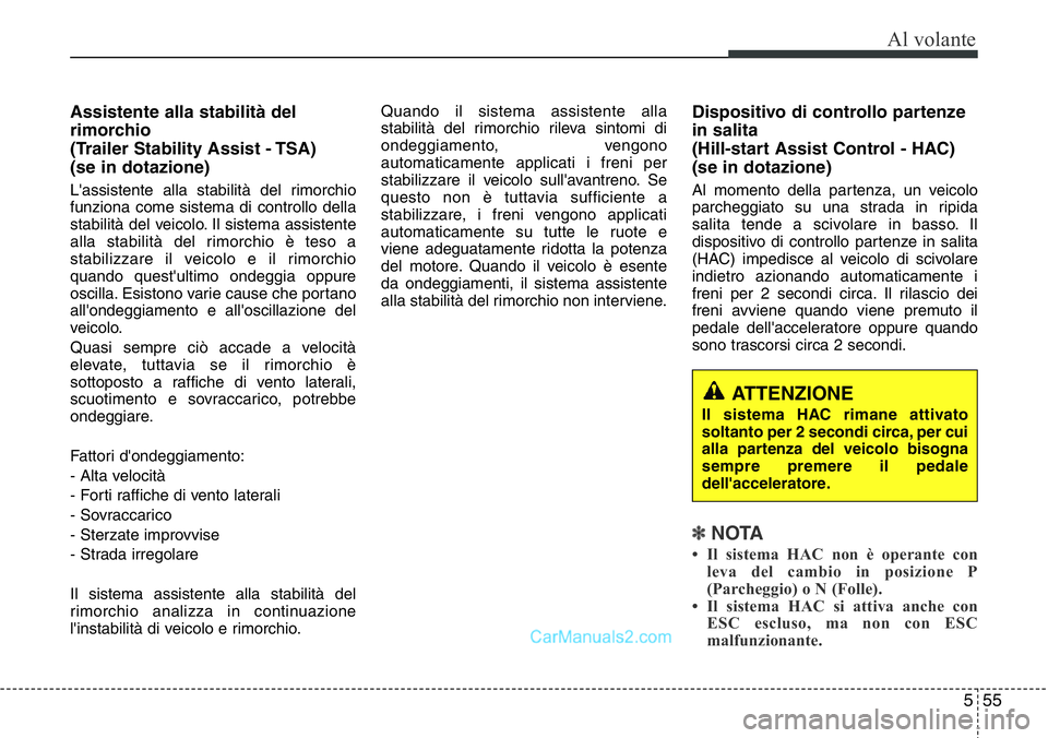 Hyundai Santa Fe 2015  Manuale del proprietario (in Italian) 555
Al volante
Assistente alla stabilità del
rimorchio 
(Trailer Stability Assist - TSA) 
(se in dotazione)
L'assistente alla stabilità del rimorchio
funziona come sistema di controllo della
sta