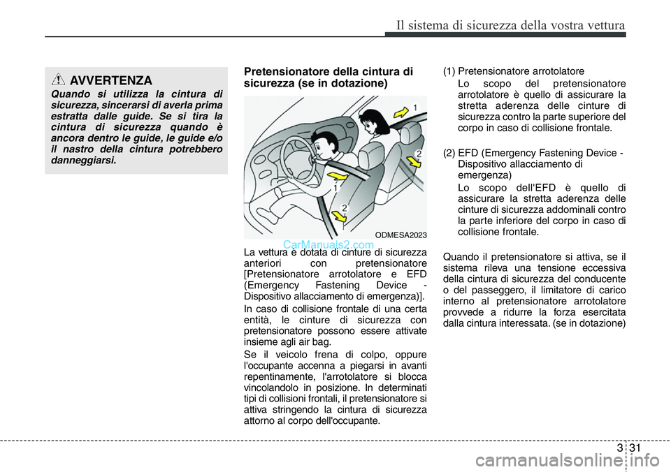 Hyundai Santa Fe 2015 Manuale del proprietario (in Italian) 331
Il sistema di sicurezza della vostra vettura
Pretensionatore della cintura di
sicurezza (se in dotazione)
La vettura è dotata di cinture di sicurezza
anteriori con pretensionatore
[Pretensionator Hyundai Santa Fe 2015 Manuale del proprietario (in Italian) 331
Il sistema di sicurezza della vostra vettura
Pretensionatore della cintura di
sicurezza (se in dotazione)
La vettura è dotata di cinture di sicurezza
anteriori con pretensionatore
[Pretensionator