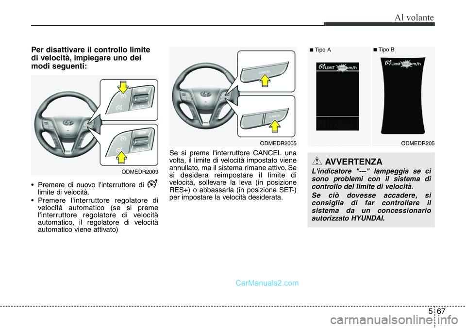 Hyundai Santa Fe 2015  Manuale del proprietario (in Italian) 567
Al volante
Per disattivare il controllo limite
di velocità, impiegare uno dei
modi seguenti:
• Premere di nuovo l'interruttore di 
limite di velocità.
• Premere l'interruttore regola