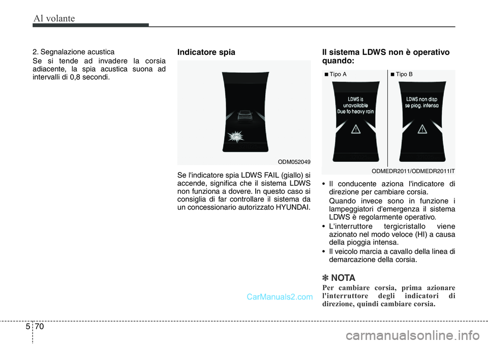 Hyundai Santa Fe 2015  Manuale del proprietario (in Italian) Al volante
70 5
2. Segnalazione acustica
Se si tende ad invadere la corsia
adiacente, la spia acustica suona ad
intervalli di 0,8 secondi.Indicatore spia
Se l'indicatore spia LDWS FAIL (giallo) si