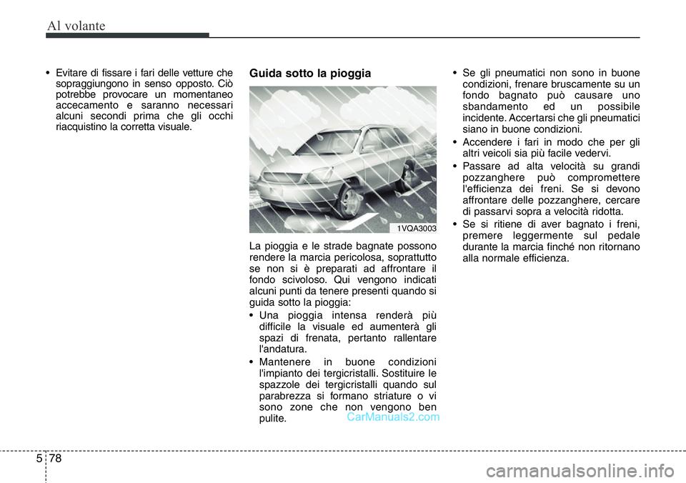Hyundai Santa Fe 2015  Manuale del proprietario (in Italian) Al volante
78 5
• Evitare di fissare i fari delle vetture che
sopraggiungono in senso opposto. Ciò
potrebbe provocare un momentaneo
accecamento e saranno necessari
alcuni secondi prima che gli occh