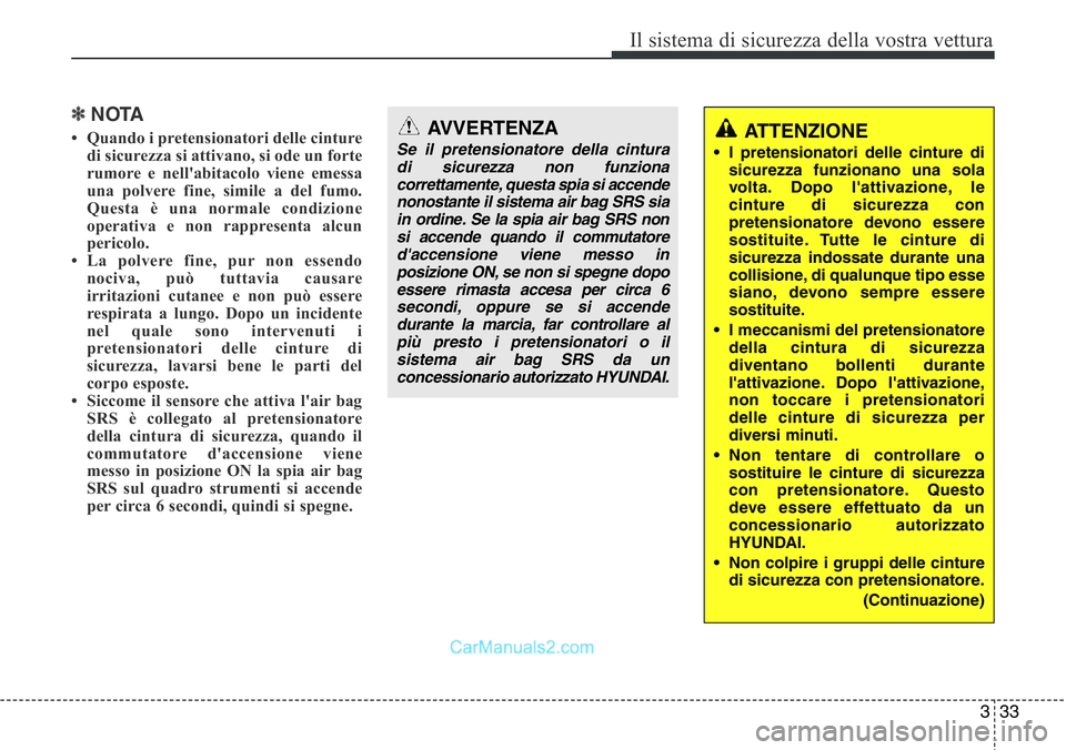 Hyundai Santa Fe 2015 Manuale del proprietario (in Italian) 333
Il sistema di sicurezza della vostra vettura
✽NOTA
• Quando i pretensionatori delle cinture
di sicurezza si attivano, si ode un forte
rumore e nell'abitacolo viene emessa
una polvere fine, Hyundai Santa Fe 2015 Manuale del proprietario (in Italian) 333
Il sistema di sicurezza della vostra vettura
✽NOTA
• Quando i pretensionatori delle cinture
di sicurezza si attivano, si ode un forte
rumore e nell'abitacolo viene emessa
una polvere fine,