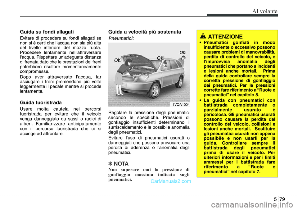 Hyundai Santa Fe 2015 Manuale del proprietario (in Italian) 579
Al volante
Guida su fondi allagati
Evitare di procedere su fondi allagati se
non si è certi che l'acqua non sia più alta
del livello inferiore del mozzo ruota.
Procedere lentamente nell' Hyundai Santa Fe 2015 Manuale del proprietario (in Italian) 579
Al volante
Guida su fondi allagati
Evitare di procedere su fondi allagati se
non si è certi che l'acqua non sia più alta
del livello inferiore del mozzo ruota.
Procedere lentamente nell'