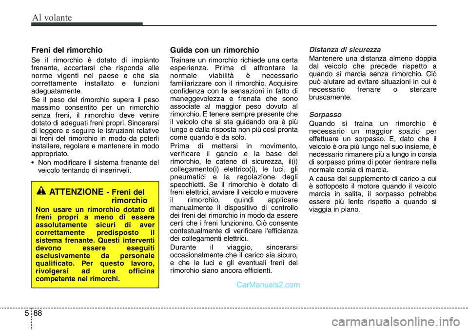 Hyundai Santa Fe 2015 Manuale del proprietario (in Italian) Al volante
88 5
Freni del rimorchio
Se il rimorchio è dotato di impianto
frenante, accertarsi che risponda alle
norme vigenti nel paese e che sia
correttamente installato e funzioni
adeguatamente.
Se Hyundai Santa Fe 2015 Manuale del proprietario (in Italian) Al volante
88 5
Freni del rimorchio
Se il rimorchio è dotato di impianto
frenante, accertarsi che risponda alle
norme vigenti nel paese e che sia
correttamente installato e funzioni
adeguatamente.
Se