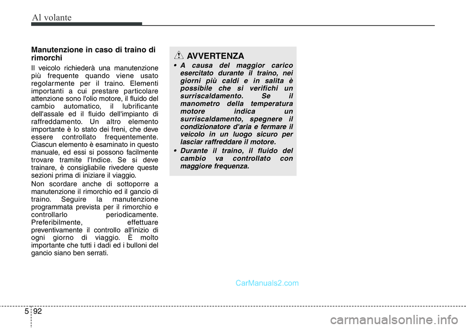 Hyundai Santa Fe 2015  Manuale del proprietario (in Italian) Al volante
92 5
Manutenzione in caso di traino di
rimorchi
Il veicolo richiederà una manutenzione
più frequente quando viene usato
regolarmente per il traino. Elementi
importanti a cui prestare part