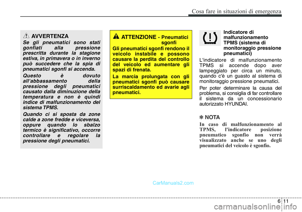 Hyundai Santa Fe 2015  Manuale del proprietario (in Italian) 611
Cosa fare in situazioni di emergenza
Indicatore di
malfunzionamento
TPMS (sistema di
monitoraggio pressione
pneumatici)
L'indicatore di malfunzionamento
TPMS si accende dopo aver
lampeggiato p