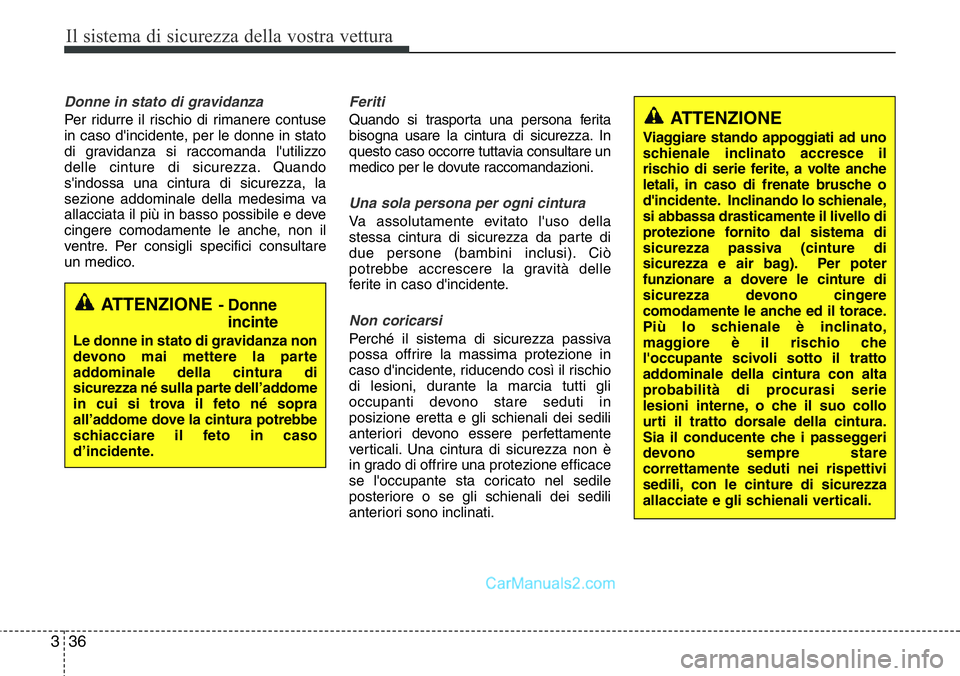 Hyundai Santa Fe 2015 Manuale del proprietario (in Italian) Il sistema di sicurezza della vostra vettura
36 3
Donne in stato di gravidanza
Per ridurre il rischio di rimanere contuse
in caso d'incidente, per le donne in stato
di gravidanza si raccomanda l Hyundai Santa Fe 2015 Manuale del proprietario (in Italian) Il sistema di sicurezza della vostra vettura
36 3
Donne in stato di gravidanza
Per ridurre il rischio di rimanere contuse
in caso d'incidente, per le donne in stato
di gravidanza si raccomanda l