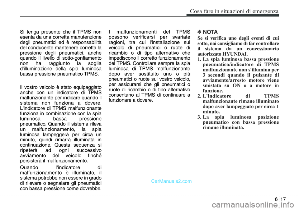 Hyundai Santa Fe 2015 Manuale del proprietario (in Italian) 617
Cosa fare in situazioni di emergenza
Si tenga presente che il TPMS non
esenta da una corretta manutenzione
degli pneumatici ed è responsabilità
del conducente mantenere corretta la
pressione deg Hyundai Santa Fe 2015 Manuale del proprietario (in Italian) 617
Cosa fare in situazioni di emergenza
Si tenga presente che il TPMS non
esenta da una corretta manutenzione
degli pneumatici ed è responsabilità
del conducente mantenere corretta la
pressione deg