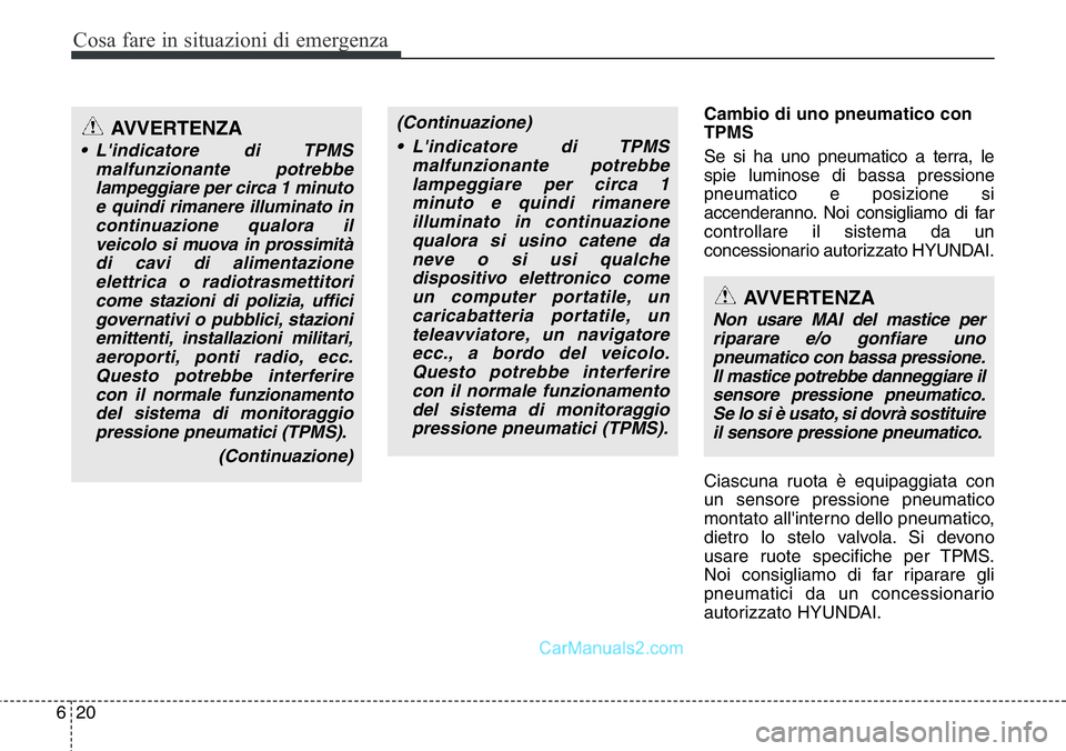Hyundai Santa Fe 2015 Manuale del proprietario (in Italian) Cosa fare in situazioni di emergenza
20 6
Cambio di uno pneumatico con
TPMS
Se si ha uno pneumatico a terra, le
spie luminose di bassa pressione
pneumatico e posizione si
accenderanno. Noi consigliam Hyundai Santa Fe 2015 Manuale del proprietario (in Italian) Cosa fare in situazioni di emergenza
20 6
Cambio di uno pneumatico con
TPMS
Se si ha uno pneumatico a terra, le
spie luminose di bassa pressione
pneumatico e posizione si
accenderanno. Noi consigliam