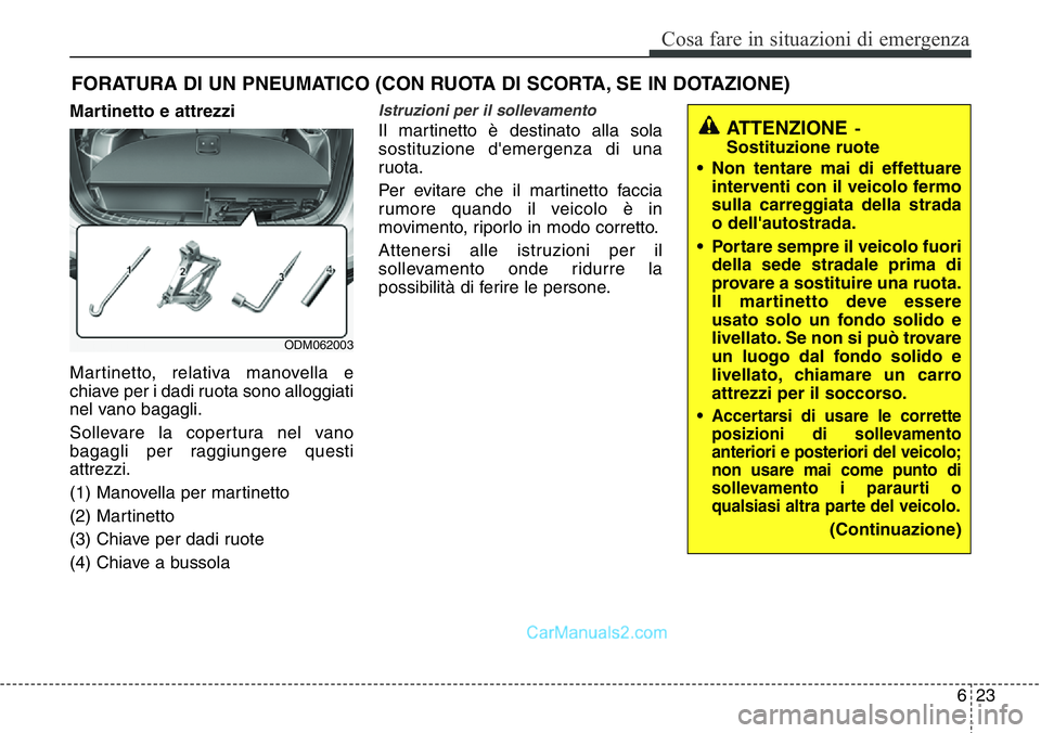 Hyundai Santa Fe 2015 Manuale del proprietario (in Italian) 623
Cosa fare in situazioni di emergenza
FORATURA DI UN PNEUMATICO (CON RUOTA DI SCORTA, SE IN DOTAZIONE)
Martinetto e attrezzi
Martinetto, relativa manovella e
chiave per i dadi ruota sono alloggiati Hyundai Santa Fe 2015 Manuale del proprietario (in Italian) 623
Cosa fare in situazioni di emergenza
FORATURA DI UN PNEUMATICO (CON RUOTA DI SCORTA, SE IN DOTAZIONE)
Martinetto e attrezzi
Martinetto, relativa manovella e
chiave per i dadi ruota sono alloggiati