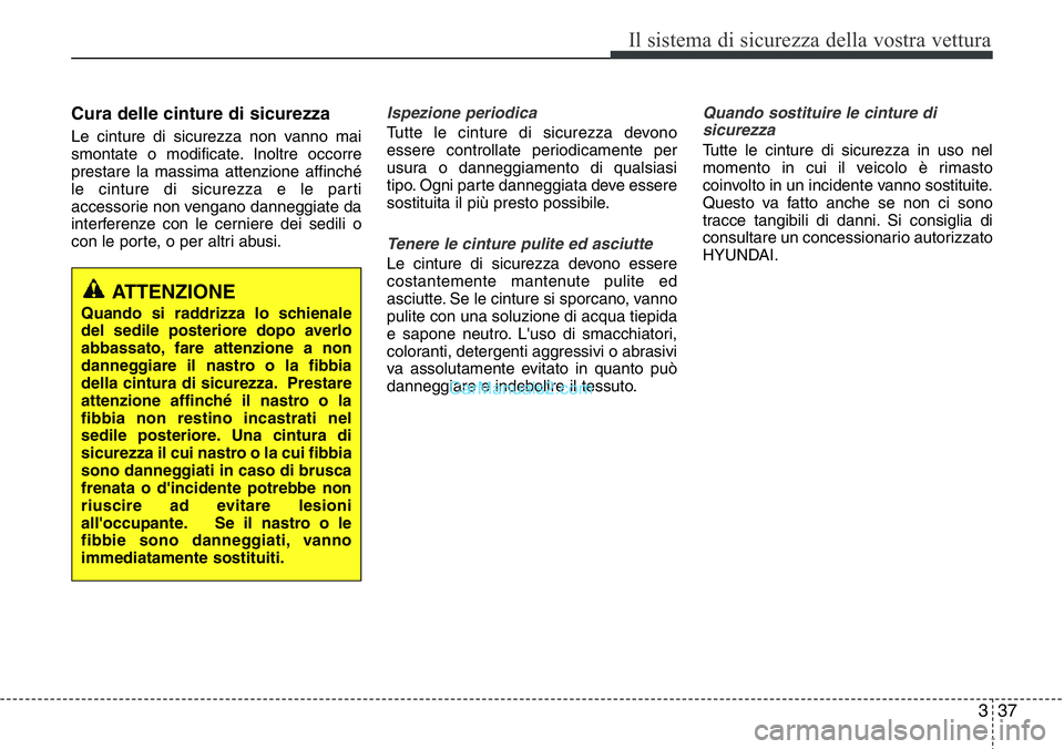 Hyundai Santa Fe 2015 Manuale del proprietario (in Italian) 337
Il sistema di sicurezza della vostra vettura
Cura delle cinture di sicurezza
Le cinture di sicurezza non vanno mai
smontate o modificate. Inoltre occorre
prestare la massima attenzione affinché
l Hyundai Santa Fe 2015 Manuale del proprietario (in Italian) 337
Il sistema di sicurezza della vostra vettura
Cura delle cinture di sicurezza
Le cinture di sicurezza non vanno mai
smontate o modificate. Inoltre occorre
prestare la massima attenzione affinché
l