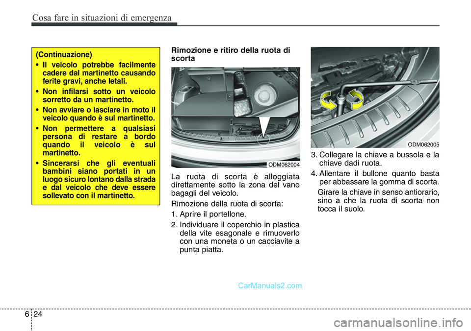 Hyundai Santa Fe 2015 Manuale del proprietario (in Italian) Cosa fare in situazioni di emergenza
24 6
Rimozione e ritiro della ruota di
scorta
La ruota di scorta è alloggiata
direttamente sotto la zona del vano
bagagli del veicolo.
Rimozione della ruota di sc Hyundai Santa Fe 2015 Manuale del proprietario (in Italian) Cosa fare in situazioni di emergenza
24 6
Rimozione e ritiro della ruota di
scorta
La ruota di scorta è alloggiata
direttamente sotto la zona del vano
bagagli del veicolo.
Rimozione della ruota di sc