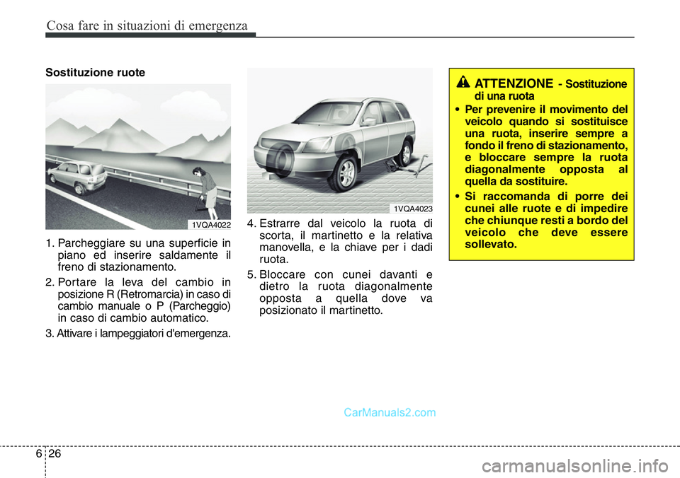 Hyundai Santa Fe 2015 Manuale del proprietario (in Italian) Cosa fare in situazioni di emergenza
26 6
Sostituzione ruote
1. Parcheggiare su una superficie in
piano ed inserire saldamente il
freno di stazionamento.
2. Portare la leva del cambio in
posizione R ( Hyundai Santa Fe 2015 Manuale del proprietario (in Italian) Cosa fare in situazioni di emergenza
26 6
Sostituzione ruote
1. Parcheggiare su una superficie in
piano ed inserire saldamente il
freno di stazionamento.
2. Portare la leva del cambio in
posizione R (