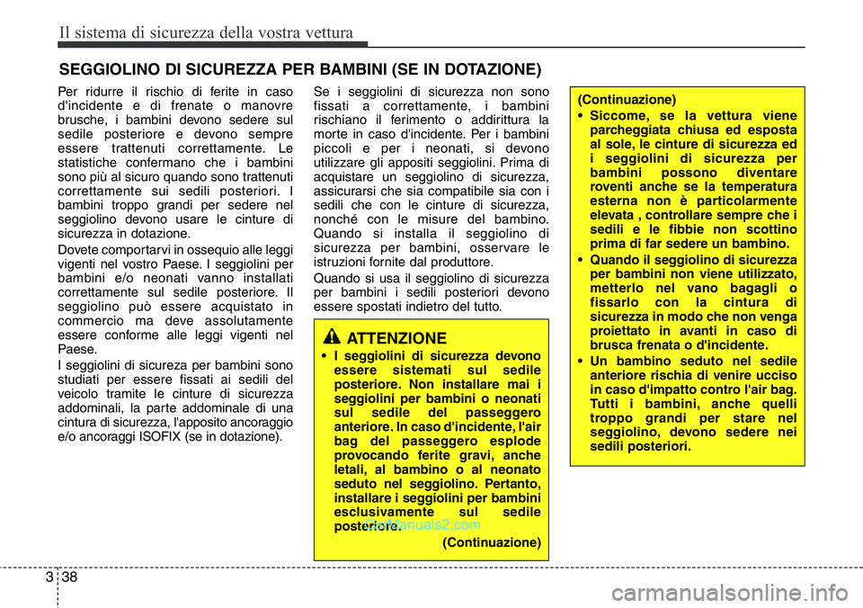 Hyundai Santa Fe 2015 Manuale del proprietario (in Italian) Il sistema di sicurezza della vostra vettura
38 3
SEGGIOLINO DI SICUREZZA PER BAMBINI (SE IN DOTAZIONE)
Per ridurre il rischio di ferite in caso
d'incidente e di frenate o manovre
brusche, i bambi Hyundai Santa Fe 2015 Manuale del proprietario (in Italian) Il sistema di sicurezza della vostra vettura
38 3
SEGGIOLINO DI SICUREZZA PER BAMBINI (SE IN DOTAZIONE)
Per ridurre il rischio di ferite in caso
d'incidente e di frenate o manovre
brusche, i bambi