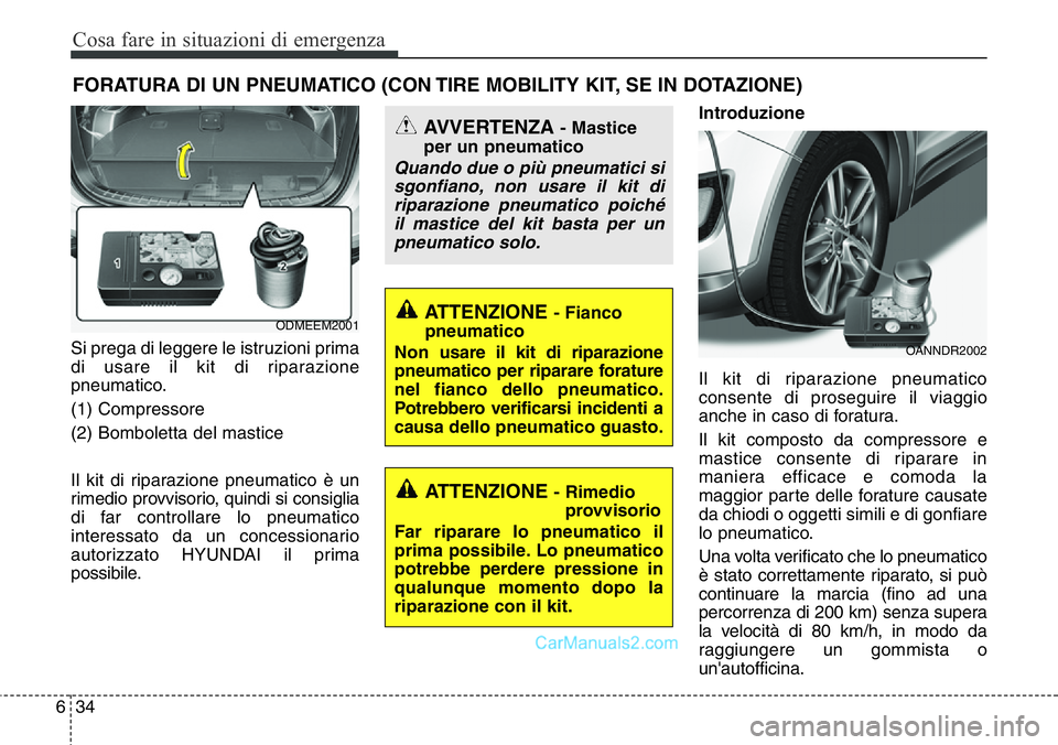 Hyundai Santa Fe 2015 Manuale del proprietario (in Italian) Cosa fare in situazioni di emergenza
34 6
FORATURA DI UN PNEUMATICO (CON TIRE MOBILITY KIT, SE IN DOTAZIONE)
Si prega di leggere le istruzioni prima
di usare il kit di riparazione
pneumatico.
(1) Comp Hyundai Santa Fe 2015 Manuale del proprietario (in Italian) Cosa fare in situazioni di emergenza
34 6
FORATURA DI UN PNEUMATICO (CON TIRE MOBILITY KIT, SE IN DOTAZIONE)
Si prega di leggere le istruzioni prima
di usare il kit di riparazione
pneumatico.
(1) Comp