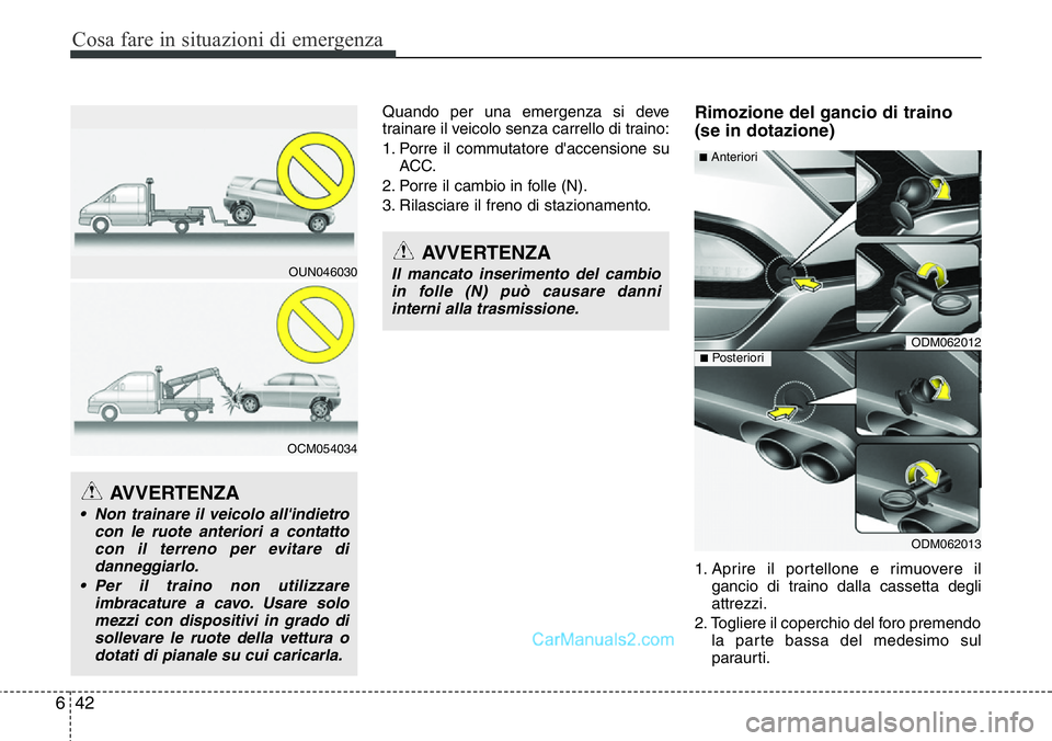 Hyundai Santa Fe 2015 Manuale del proprietario (in Italian) Cosa fare in situazioni di emergenza
42 6
Quando per una emergenza si deve
trainare il veicolo senza carrello di traino:
1. Porre il commutatore d'accensione su
ACC.
2. Porre il cambio in folle (N Hyundai Santa Fe 2015 Manuale del proprietario (in Italian) Cosa fare in situazioni di emergenza
42 6
Quando per una emergenza si deve
trainare il veicolo senza carrello di traino:
1. Porre il commutatore d'accensione su
ACC.
2. Porre il cambio in folle (N