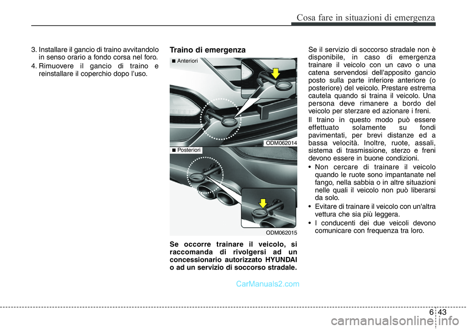 Hyundai Santa Fe 2015 Manuale del proprietario (in Italian) 643
Cosa fare in situazioni di emergenza
3. Installare il gancio di traino avvitandolo
in senso orario a fondo corsa nel foro.
4. Rimuovere il gancio di traino e
reinstallare il coperchio dopo l’uso Hyundai Santa Fe 2015 Manuale del proprietario (in Italian) 643
Cosa fare in situazioni di emergenza
3. Installare il gancio di traino avvitandolo
in senso orario a fondo corsa nel foro.
4. Rimuovere il gancio di traino e
reinstallare il coperchio dopo l’uso