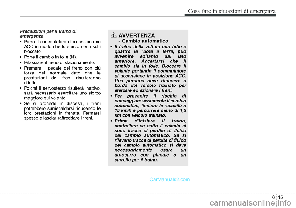 Hyundai Santa Fe 2015 Manuale del proprietario (in Italian) 645
Cosa fare in situazioni di emergenza
Precauzioni per il traino di
emergenza
• Porre il commutatore d'accensione su
ACC in modo che lo sterzo non risulti
bloccato.
• Porre il cambio in foll Hyundai Santa Fe 2015 Manuale del proprietario (in Italian) 645
Cosa fare in situazioni di emergenza
Precauzioni per il traino di
emergenza
• Porre il commutatore d'accensione su
ACC in modo che lo sterzo non risulti
bloccato.
• Porre il cambio in foll