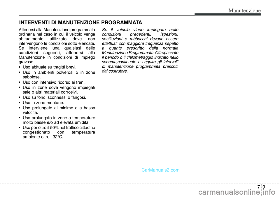 Hyundai Santa Fe 2015 Manuale del proprietario (in Italian) 79
Manutenzione
INTERVENTI DI MANUTENZIONE PROGRAMMATA
Attenersi alla Manutenzione programmata
ordinaria nel caso in cui il veicolo venga
abitualmente utilizzato dove non
intervengono le condizioni so Hyundai Santa Fe 2015 Manuale del proprietario (in Italian) 79
Manutenzione
INTERVENTI DI MANUTENZIONE PROGRAMMATA
Attenersi alla Manutenzione programmata
ordinaria nel caso in cui il veicolo venga
abitualmente utilizzato dove non
intervengono le condizioni so