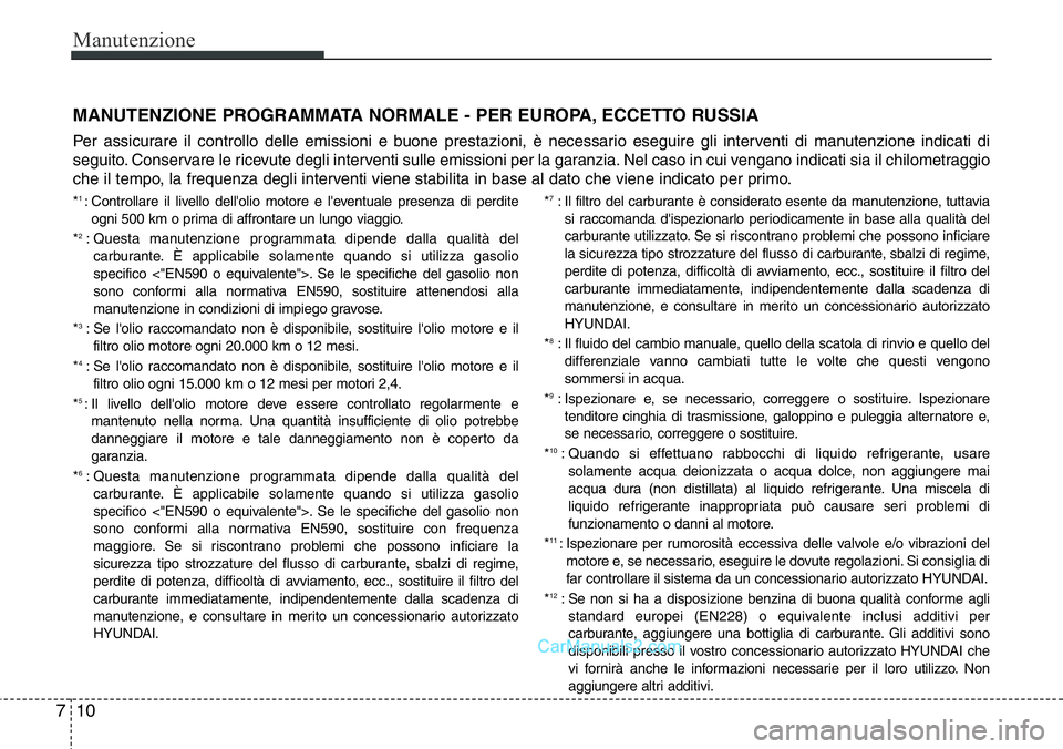 Hyundai Santa Fe 2015 Manuale del proprietario (in Italian) Manutenzione
10 7
MANUTENZIONE PROGRAMMATA NORMALE - PER EUROPA, ECCETTO RUSSIA
Per assicurare il controllo delle emissioni e buone prestazioni, è necessario eseguire gli interventi di manutenzione i Hyundai Santa Fe 2015 Manuale del proprietario (in Italian) Manutenzione
10 7
MANUTENZIONE PROGRAMMATA NORMALE - PER EUROPA, ECCETTO RUSSIA
Per assicurare il controllo delle emissioni e buone prestazioni, è necessario eseguire gli interventi di manutenzione i