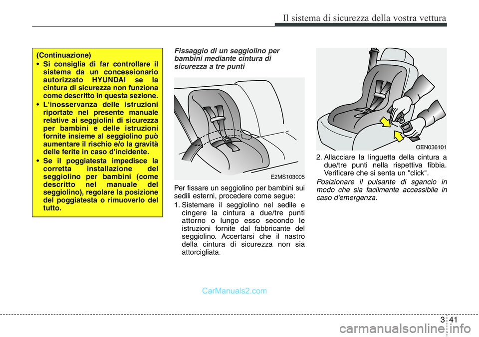 Hyundai Santa Fe 2015 Manuale del proprietario (in Italian) 341
Il sistema di sicurezza della vostra vettura
Fissaggio di un seggiolino per
bambini mediante cintura di
sicurezza a tre punti
Per fissare un seggiolino per bambini sui
sedili esterni, procedere co Hyundai Santa Fe 2015 Manuale del proprietario (in Italian) 341
Il sistema di sicurezza della vostra vettura
Fissaggio di un seggiolino per
bambini mediante cintura di
sicurezza a tre punti
Per fissare un seggiolino per bambini sui
sedili esterni, procedere co
