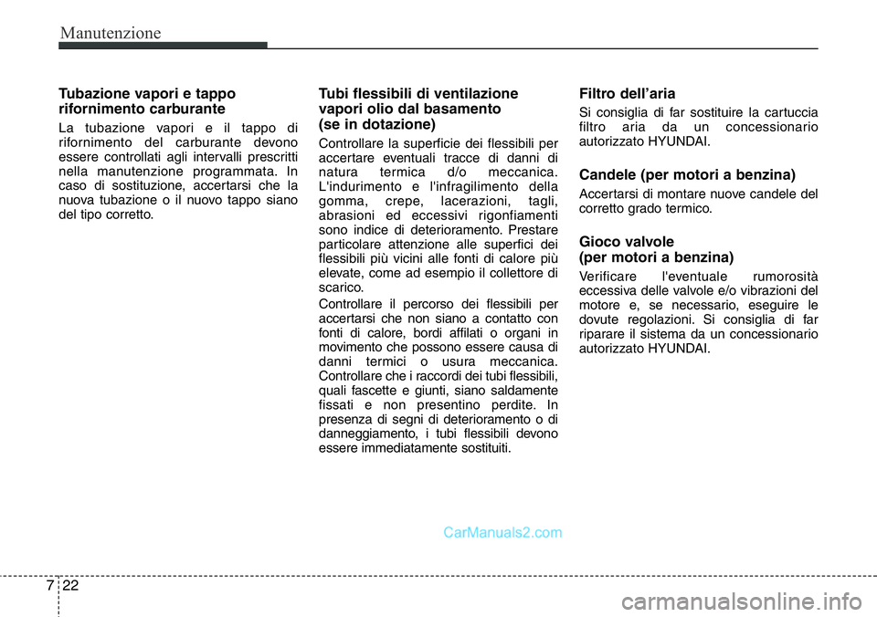 Hyundai Santa Fe 2015 Manuale del proprietario (in Italian) Manutenzione
22 7
Tubazione vapori e tappo
rifornimento carburante
La tubazione vapori e il tappo di
rifornimento del carburante devono
essere controllati agli intervalli prescritti
nella manutenzione Hyundai Santa Fe 2015 Manuale del proprietario (in Italian) Manutenzione
22 7
Tubazione vapori e tappo
rifornimento carburante
La tubazione vapori e il tappo di
rifornimento del carburante devono
essere controllati agli intervalli prescritti
nella manutenzione