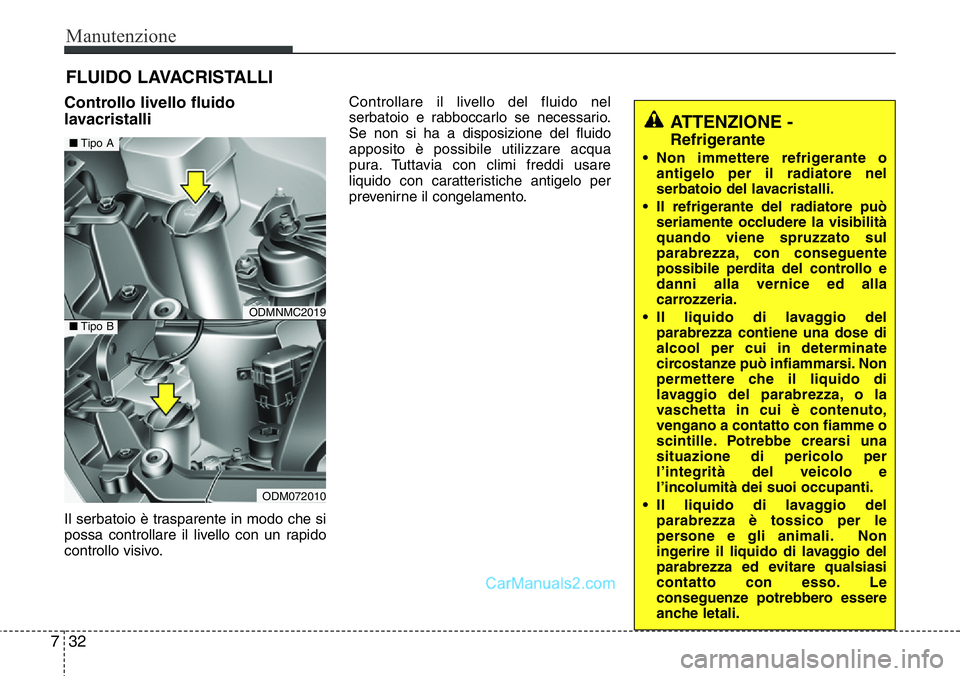 Hyundai Santa Fe 2015 Manuale del proprietario (in Italian) Manutenzione
32 7
FLUIDO LAVACRISTALLI
Controllo livello fluido
lavacristalli
Il serbatoio è trasparente in modo che si
possa controllare il livello con un rapido
controllo visivo.Controllare il live Hyundai Santa Fe 2015 Manuale del proprietario (in Italian) Manutenzione
32 7
FLUIDO LAVACRISTALLI
Controllo livello fluido
lavacristalli
Il serbatoio è trasparente in modo che si
possa controllare il livello con un rapido
controllo visivo.Controllare il live