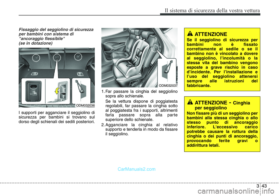 Hyundai Santa Fe 2015 Manuale del proprietario (in Italian) 343
Il sistema di sicurezza della vostra vettura
Fissaggio del seggiolino di sicurezza
per bambini con sistema di
"ancoraggio flessibile"
(se in dotazione)
I supporti per agganciare il seggio Hyundai Santa Fe 2015 Manuale del proprietario (in Italian) 343
Il sistema di sicurezza della vostra vettura
Fissaggio del seggiolino di sicurezza
per bambini con sistema di
"ancoraggio flessibile"
(se in dotazione)
I supporti per agganciare il seggio