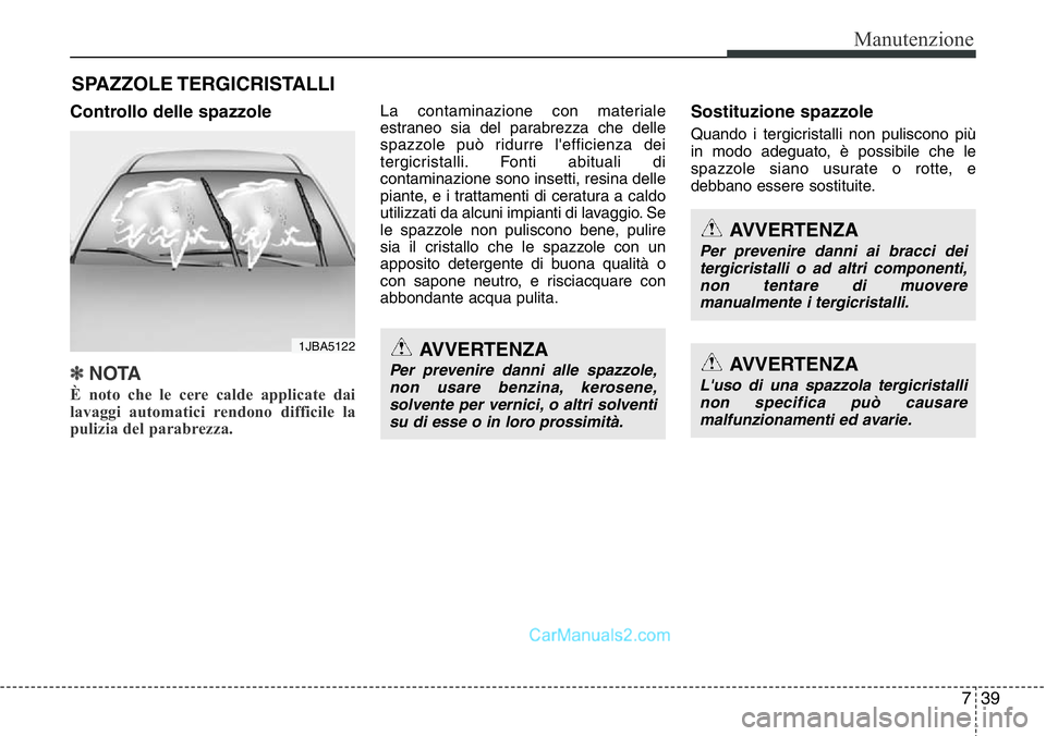 Hyundai Santa Fe 2015 Manuale del proprietario (in Italian) 739
Manutenzione
SPAZZOLE TERGICRISTALLI
Controllo delle spazzole
✽NOTA
È noto che le cere calde applicate dai
lavaggi automatici rendono difficile la
pulizia del parabrezza.
La contaminazione co Hyundai Santa Fe 2015 Manuale del proprietario (in Italian) 739
Manutenzione
SPAZZOLE TERGICRISTALLI
Controllo delle spazzole
✽NOTA
È noto che le cere calde applicate dai
lavaggi automatici rendono difficile la
pulizia del parabrezza.
La contaminazione co