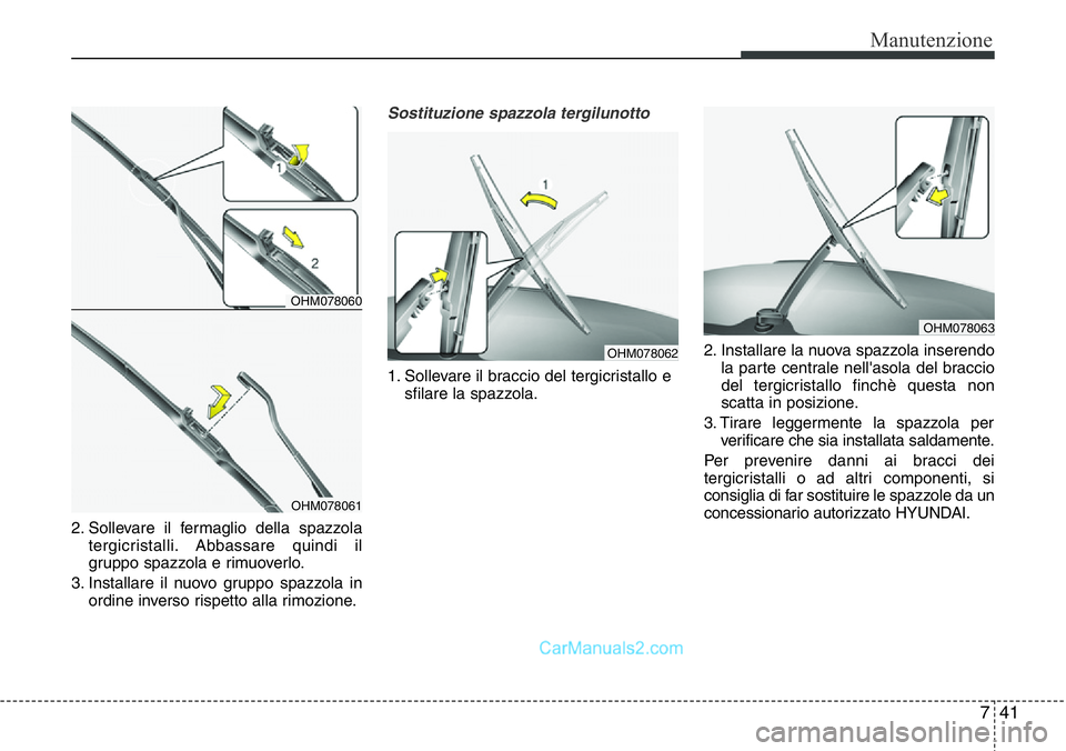 Hyundai Santa Fe 2015 Manuale del proprietario (in Italian) 741
Manutenzione
2. Sollevare il fermaglio della spazzola
tergicristalli. Abbassare quindi il
gruppo spazzola e rimuoverlo.
3. Installare il nuovo gruppo spazzola in
ordine inverso rispetto alla rimoz Hyundai Santa Fe 2015 Manuale del proprietario (in Italian) 741
Manutenzione
2. Sollevare il fermaglio della spazzola
tergicristalli. Abbassare quindi il
gruppo spazzola e rimuoverlo.
3. Installare il nuovo gruppo spazzola in
ordine inverso rispetto alla rimoz