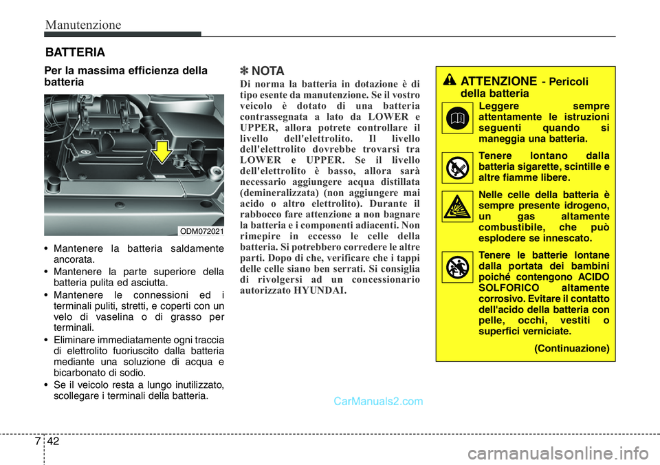 Hyundai Santa Fe 2015 Manuale del proprietario (in Italian) Manutenzione
42 7
Per la massima efficienza della
batteria
• Mantenere la batteria saldamente
ancorata.
• Mantenere la parte superiore della
batteria pulita ed asciutta.
• Mantenere le connessio Hyundai Santa Fe 2015 Manuale del proprietario (in Italian) Manutenzione
42 7
Per la massima efficienza della
batteria
• Mantenere la batteria saldamente
ancorata.
• Mantenere la parte superiore della
batteria pulita ed asciutta.
• Mantenere le connessio