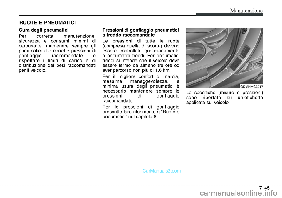 Hyundai Santa Fe 2015 Manuale del proprietario (in Italian) 745
Manutenzione
RUOTE E PNEUMATICI
Cura degli pneumatici
Per corretta manutenzione,
sicurezza e consumi minimi di
carburante, mantenere sempre gli
pneumatici alle corrette pressioni di
gonfiaggio rac Hyundai Santa Fe 2015 Manuale del proprietario (in Italian) 745
Manutenzione
RUOTE E PNEUMATICI
Cura degli pneumatici
Per corretta manutenzione,
sicurezza e consumi minimi di
carburante, mantenere sempre gli
pneumatici alle corrette pressioni di
gonfiaggio rac