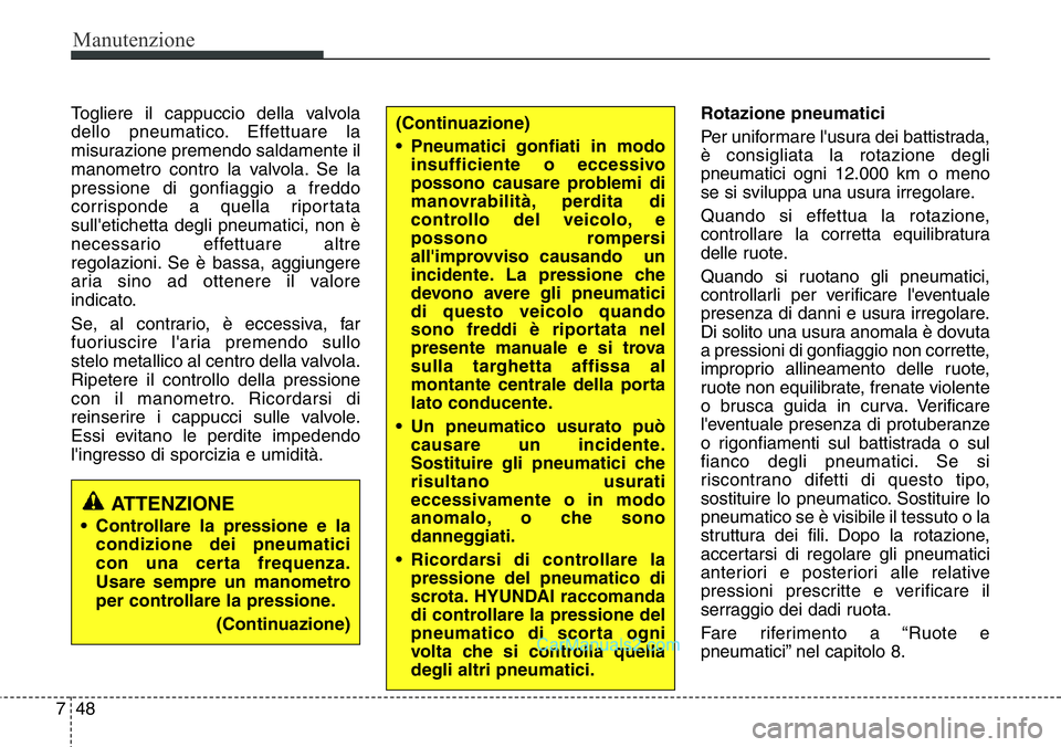 Hyundai Santa Fe 2015 Manuale del proprietario (in Italian) Manutenzione
48 7
Togliere il cappuccio della valvola
dello pneumatico. Effettuare la
misurazione premendo saldamente il
manometro contro la valvola. Se la
pressione di gonfiaggio a freddo
corrisponde Hyundai Santa Fe 2015 Manuale del proprietario (in Italian) Manutenzione
48 7
Togliere il cappuccio della valvola
dello pneumatico. Effettuare la
misurazione premendo saldamente il
manometro contro la valvola. Se la
pressione di gonfiaggio a freddo
corrisponde