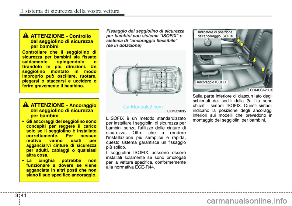 Hyundai Santa Fe 2015 Manuale del proprietario (in Italian) Il sistema di sicurezza della vostra vettura
44 3
Fissaggio del seggiolino di sicurezza
per bambini con sistema "ISOFIX" e
sistema di "ancoraggio flessibile"
(se in dotazione)
L'I Hyundai Santa Fe 2015 Manuale del proprietario (in Italian) Il sistema di sicurezza della vostra vettura
44 3
Fissaggio del seggiolino di sicurezza
per bambini con sistema "ISOFIX" e
sistema di "ancoraggio flessibile"
(se in dotazione)
L'I