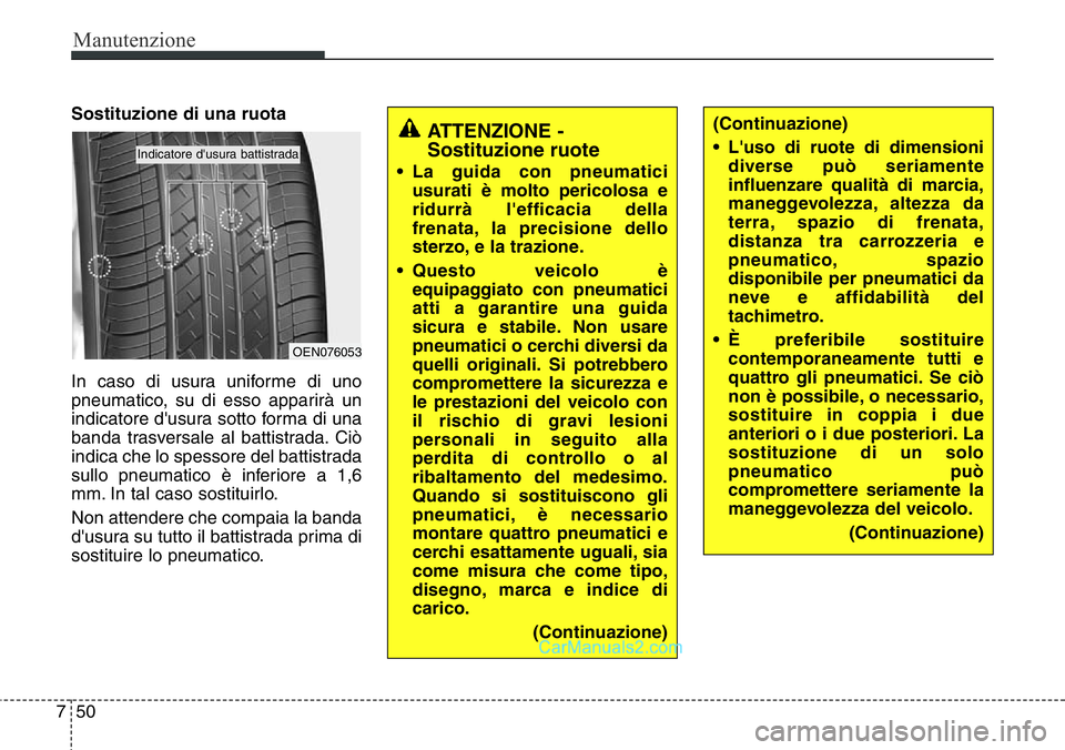 Hyundai Santa Fe 2015 Manuale del proprietario (in Italian) Manutenzione
50 7
Sostituzione di una ruota
In caso di usura uniforme di uno
pneumatico, su di esso apparirà un
indicatore d'usura sotto forma di una
banda trasversale al battistrada. Ciò
indica Hyundai Santa Fe 2015 Manuale del proprietario (in Italian) Manutenzione
50 7
Sostituzione di una ruota
In caso di usura uniforme di uno
pneumatico, su di esso apparirà un
indicatore d'usura sotto forma di una
banda trasversale al battistrada. Ciò
indica