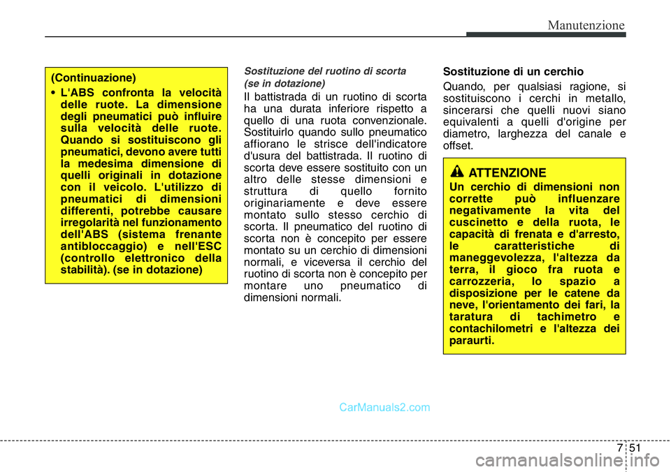 Hyundai Santa Fe 2015 Manuale del proprietario (in Italian) 751
Manutenzione
Sostituzione del ruotino di scorta
(se in dotazione)
Il battistrada di un ruotino di scorta
ha una durata inferiore rispetto a
quello di una ruota convenzionale.
Sostituirlo quando s Hyundai Santa Fe 2015 Manuale del proprietario (in Italian) 751
Manutenzione
Sostituzione del ruotino di scorta
(se in dotazione)
Il battistrada di un ruotino di scorta
ha una durata inferiore rispetto a
quello di una ruota convenzionale.
Sostituirlo quando s
