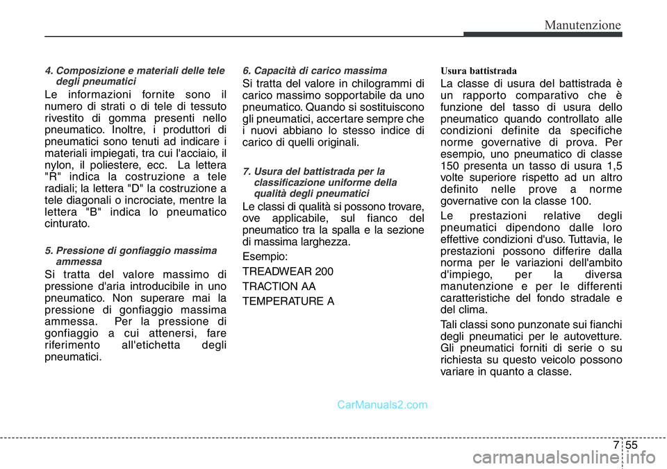 Hyundai Santa Fe 2015 Manuale del proprietario (in Italian) 755
Manutenzione
4. Composizione e materiali delle tele
degli pneumatici
Le informazioni fornite sono il
numero di strati o di tele di tessuto
rivestito di gomma presenti nello
pneumatico. Inoltre, i Hyundai Santa Fe 2015 Manuale del proprietario (in Italian) 755
Manutenzione
4. Composizione e materiali delle tele
degli pneumatici
Le informazioni fornite sono il
numero di strati o di tele di tessuto
rivestito di gomma presenti nello
pneumatico. Inoltre, i