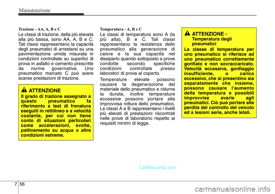 Hyundai Santa Fe 2015 Manuale del proprietario (in Italian) Manutenzione
56 7
Trazione - AA, A, B e C
Le classi di trazione, dalla più elevata
alla più bassa, sono AA, A, B e C.
Tali classi rappresentano la capacità
degli pneumatici di arrestarsi su una
pav Hyundai Santa Fe 2015 Manuale del proprietario (in Italian) Manutenzione
56 7
Trazione - AA, A, B e C
Le classi di trazione, dalla più elevata
alla più bassa, sono AA, A, B e C.
Tali classi rappresentano la capacità
degli pneumatici di arrestarsi su una
pav