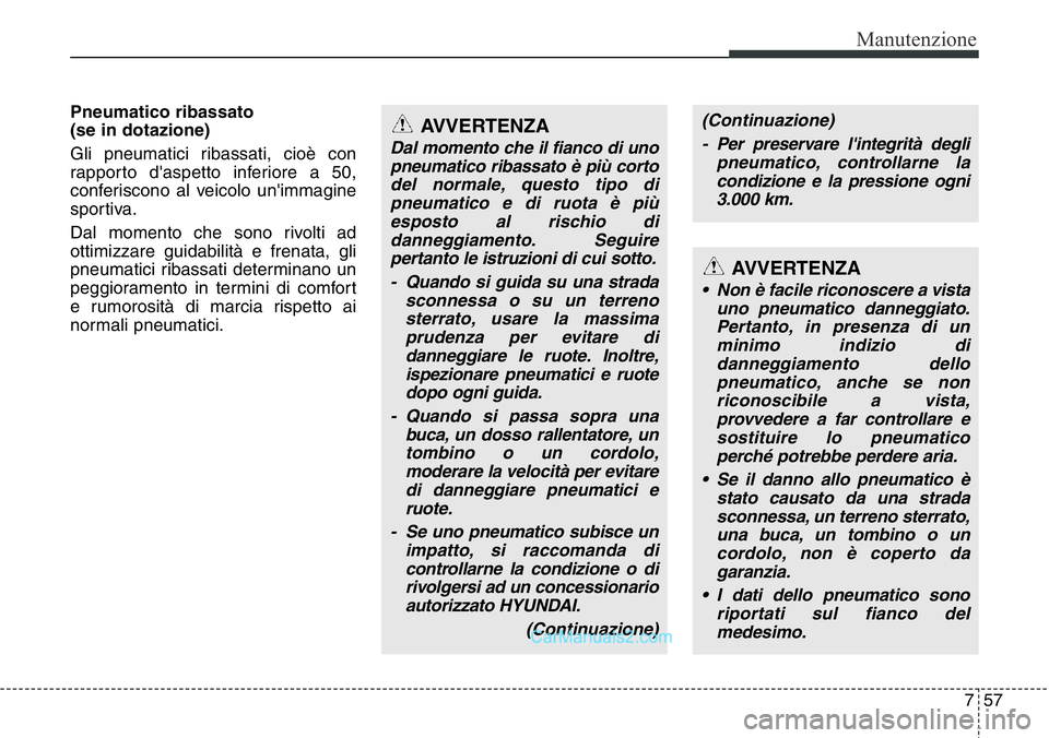 Hyundai Santa Fe 2015 Manuale del proprietario (in Italian) 757
Manutenzione
Pneumatico ribassato
(se in dotazione)
Gli pneumatici ribassati, cioè con
rapporto d'aspetto inferiore a 50,
conferiscono al veicolo un'immagine
sportiva.
Dal momento che s Hyundai Santa Fe 2015 Manuale del proprietario (in Italian) 757
Manutenzione
Pneumatico ribassato
(se in dotazione)
Gli pneumatici ribassati, cioè con
rapporto d'aspetto inferiore a 50,
conferiscono al veicolo un'immagine
sportiva.
Dal momento che s