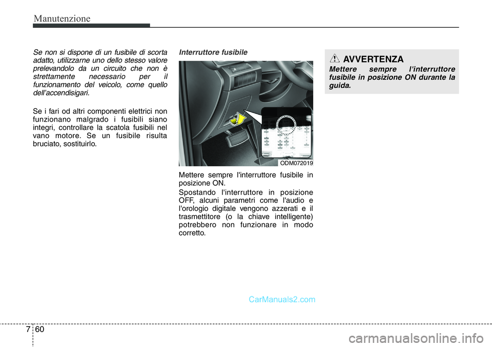 Hyundai Santa Fe 2015 Manuale del proprietario (in Italian) Manutenzione
60 7
Se non si dispone di un fusibile di scorta
adatto, utilizzarne uno dello stesso valore
prelevandolo da un circuito che non è
strettamente necessario per il
funzionamento del veicolo Hyundai Santa Fe 2015 Manuale del proprietario (in Italian) Manutenzione
60 7
Se non si dispone di un fusibile di scorta
adatto, utilizzarne uno dello stesso valore
prelevandolo da un circuito che non è
strettamente necessario per il
funzionamento del veicolo
