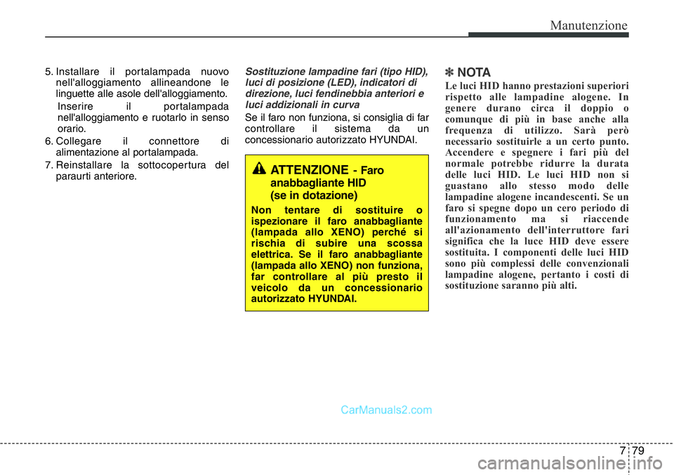 Hyundai Santa Fe 2015 Manuale del proprietario (in Italian) 779
Manutenzione
5. Installare il portalampada nuovo
nell'alloggiamento allineandone le
linguette alle asole dell'alloggiamento.
Inserire il portalampada
nell'alloggiamento e ruotarlo in s Hyundai Santa Fe 2015 Manuale del proprietario (in Italian) 779
Manutenzione
5. Installare il portalampada nuovo
nell'alloggiamento allineandone le
linguette alle asole dell'alloggiamento.
Inserire il portalampada
nell'alloggiamento e ruotarlo in s
