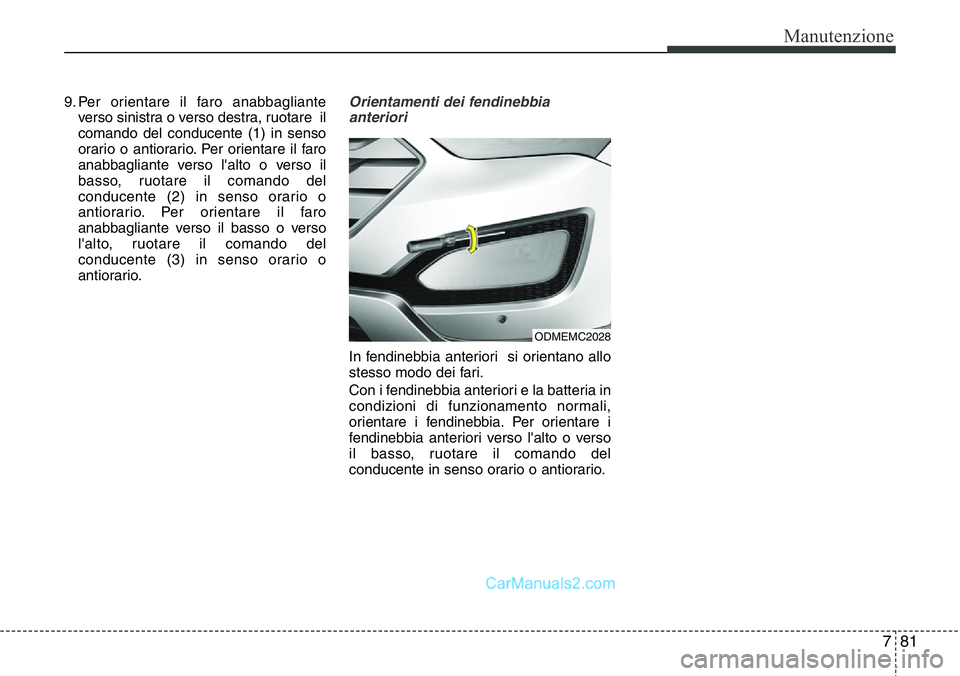 Hyundai Santa Fe 2015 Manuale del proprietario (in Italian) 781
Manutenzione
9. Per orientare il faro anabbagliante
verso sinistra o verso destra, ruotare il
comando del conducente (1) in senso
orario o antiorario. Per orientare il faro
anabbagliante verso l& Hyundai Santa Fe 2015 Manuale del proprietario (in Italian) 781
Manutenzione
9. Per orientare il faro anabbagliante
verso sinistra o verso destra, ruotare il
comando del conducente (1) in senso
orario o antiorario. Per orientare il faro
anabbagliante verso l&